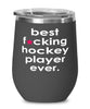 Funny Hockey Wine Glass B3st F-cking Hockey Player Ever 12oz Stainless Steel Black