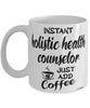 Funny Holistic Health Counselor Mug Instant Holistic Health Counselor Just Add Coffee Cup White