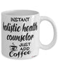 Funny Holistic Health Counselor Mug Instant Holistic Health Counselor Just Add Coffee Cup White