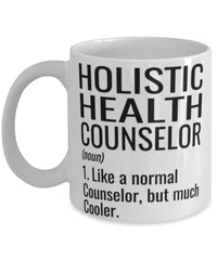 Funny Holistic Health Counselor Mug Like A Normal Counselor But Much Cooler Coffee Cup 11oz 15oz White