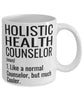 Funny Holistic Health Counselor Mug Like A Normal Counselor But Much Cooler Coffee Cup 11oz 15oz White