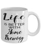 Funny Home Brewer Mug Life Is Better With Home Brewing Coffee Cup 11oz 15oz White
