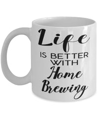 Funny Home Brewer Mug Life Is Better With Home Brewing Coffee Cup 11oz 15oz White