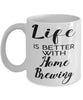 Funny Home Brewer Mug Life Is Better With Home Brewing Coffee Cup 11oz 15oz White