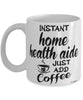 Funny Home Health Aide Mug Instant Home Health Aide Just Add Coffee Cup White