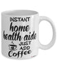 Funny Home Health Aide Mug Instant Home Health Aide Just Add Coffee Cup White