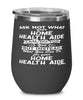 Funny Home Health Aide Wine Glass Ask Not What Your Home Health Aide Can Do For You 12oz Stainless Steel Black