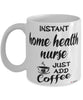 Funny Home Health Nurse Mug Instant Home Health Nurse Just Add Coffee Cup White