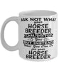 Funny Horse Breeder Mug Ask Not What Your Horse Breeder Can Do For You Coffee Cup 11oz 15oz White