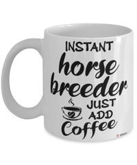 Funny Horse Breeder Mug Instant Horse Breeder Just Add Coffee Cup White