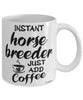 Funny Horse Breeder Mug Instant Horse Breeder Just Add Coffee Cup White