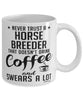 Funny Horse Breeder Mug Never Trust A Horse Breeder That Doesn't Drink Coffee and Swears A Lot Coffee Cup 11oz 15oz White