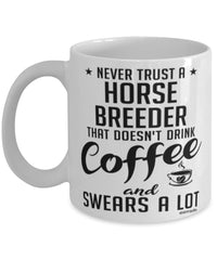 Funny Horse Breeder Mug Never Trust A Horse Breeder That Doesn't Drink Coffee and Swears A Lot Coffee Cup 11oz 15oz White