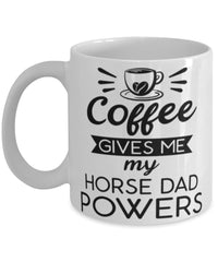 Funny Horse Dad Mug Coffee Gives Me My Horse Dad Powers Coffee Cup 11oz 15oz White