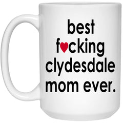 Funny Horse Mug B3st F-cking Clydesdale Mom Ever Coffee Cup 15oz White 21504