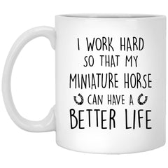 Funny Horse Mug Gift I Work Hard So That My Miniature Horse Can Have A Better Life Coffee Cup 11oz White XP8434