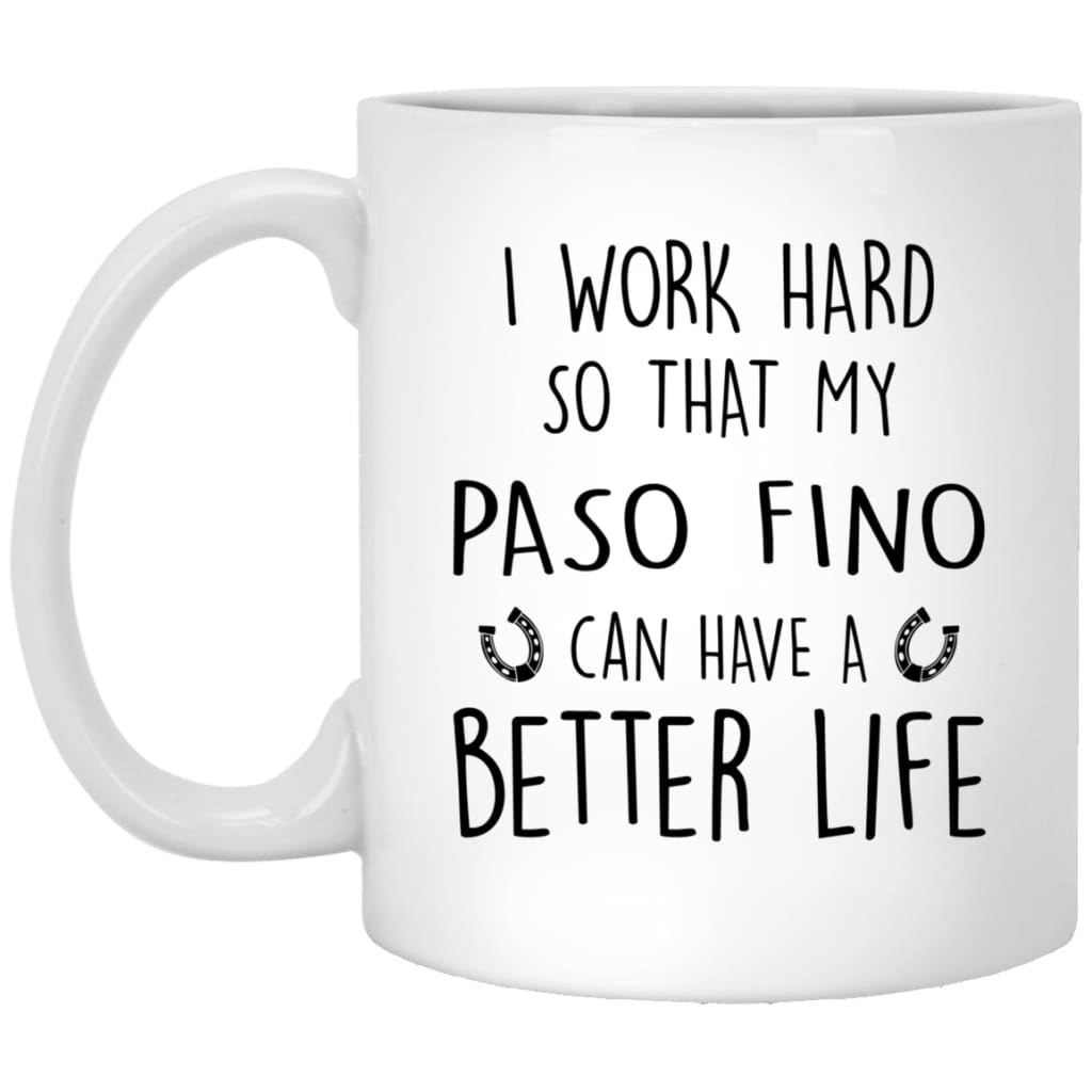 Funny Horse Mug Gift I Work Hard So That My Paso Fino Can Have A Better Life Coffee Cup 11oz White XP8434