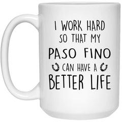 Funny Horse Mug Gift I Work Hard So That My Paso Fino Can Have A Better Life Coffee Cup 15oz White 21504