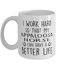 Funny Horse Mug I Work Hard So That My Appaloosa Horse Can Have A Better Life Coffee Mug 11oz White