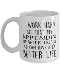 Funny Horse Mug I Work Hard So That My Appendix Quarter Horse Can Have A Better Life Coffee Mug 11oz White