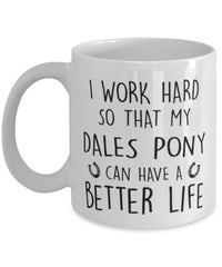 Funny Horse Mug I Work Hard So That My Dales Pony Can Have A Better Life Coffee Mug 11oz White