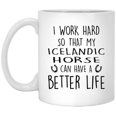 Funny Horse Mug I Work Hard So That My Icelandic Horse Can Have A Better Life Coffee Mug 11oz White XP8434