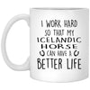 Funny Horse Mug I Work Hard So That My Icelandic Horse Can Have A Better Life Coffee Mug 11oz White XP8434