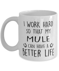 Funny Horse Mug I Work Hard So That My Mule Can Have A Better Life Coffee Mug 11oz White