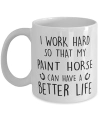 Funny Horse Mug I Work Hard So That My Paint Horse Can Have A Better Life Coffee Mug 11oz White