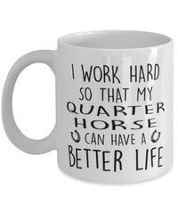 Funny Horse Mug I Work Hard So That My Quarter Horse Can Have A Better Life Coffee Mug 11oz White