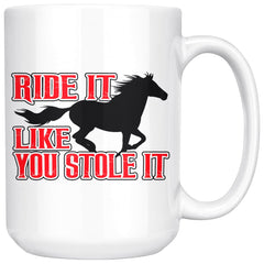Funny Horse Mug Ride It Like You Stole It 15oz White Coffee Mugs