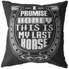 Funny Horse Pillow I Promise Honey This Is My Last Horse