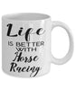 Funny Horse Racing Mug Life Is Better With Horse Racing Coffee Cup 11oz 15oz White