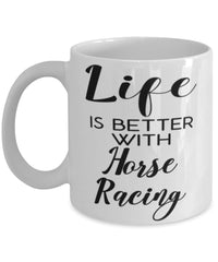 Funny Horse Racing Mug Life Is Better With Horse Racing Coffee Cup 11oz 15oz White