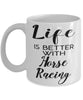 Funny Horse Racing Mug Life Is Better With Horse Racing Coffee Cup 11oz 15oz White