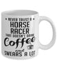 Funny Horse Racing Mug Never Trust A Horse Racer That Doesn't Drink Coffee and Swears A Lot Coffee Cup 11oz 15oz White