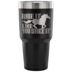 Funny Horse Travel Mug Ride It Like You Stole It 30 oz Stainless Steel Tumbler