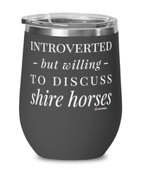 Funny Horse Wine Glass Introverted But Willing To Discuss Shire Horses 12oz Stainless Steel Black