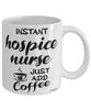 Funny Hospice Nurse Mug Instant Hospice Nurse Just Add Coffee Cup White