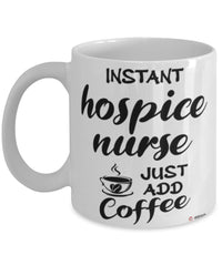 Funny Hospice Nurse Mug Instant Hospice Nurse Just Add Coffee Cup White