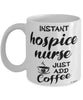 Funny Hospice Nurse Mug Instant Hospice Nurse Just Add Coffee Cup White