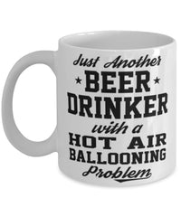 Funny Hot Air Ballooning Mug Just Another Beer Drinker With A Hot Air Ballooning Problem Coffee Cup 11oz White