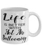 Funny Hot Air Ballooning Mug Life Is Better With Hot Air Ballooning Coffee Cup 11oz 15oz White