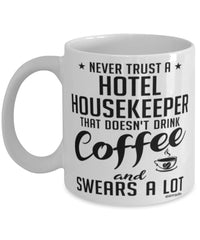Funny Hotel Housekeeper Mug Never Trust A Hotel Housekeeper That Doesn't Drink Coffee and Swears A Lot Coffee Cup 11oz 15oz White