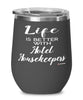 Funny Hotel Housekeeper Wine Glass Life Is Better With Hotel Housekeepers 12oz Stainless Steel Black