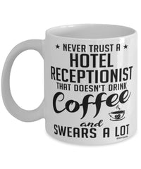 Funny Hotel Receptionist Mug Never Trust A Hotel Receptionist That Doesn't Drink Coffee and Swears A Lot Coffee Cup 11oz 15oz White