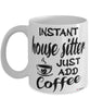 Funny House Sitter Mug Instant House Sitter Just Add Coffee Cup White