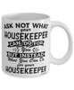 Funny Housekeeper Mug Ask Not What Your Housekeeper Can Do For You Coffee Cup 11oz 15oz White