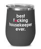 Funny Housekeeper Wine Glass B3st F-cking Housekeeper Ever 12oz Stainless Steel Black