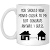 Funny Housewarming Mug You Should Have Moved Closer To Me Congrats Anyway 11oz White Coffee Cup XP8434